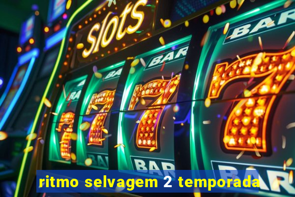 ritmo selvagem 2 temporada